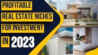 Unlocking Opportunities: Profitable Real Estate Niches for Smart 2023 Investments