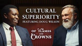 Why Some Cultures Are Superior to Others | Douglas Wilson | Of Flames and Crowns Ep. 01