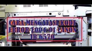 CARA MENGATASI KODE ERROR E004-01 CANON IR 6570