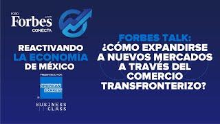 Forbes Talk  |  ¿Cómo expandirse a nuevos mercados a través del comercio transfronterizo?