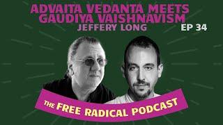 THE FREE RADICAL PODCAST #34 | Advaita Vedanta Meets Gaudiya Vaishnavism | Jeffery Long - 11/20/24