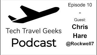 Tech Travel Geeks Podcast 10 - Live with Chris Hare @Rockwell7