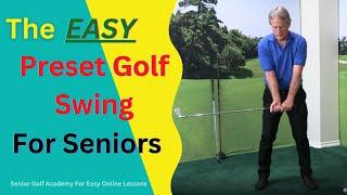 THE EASY PRESET GOLF SWING FOR SENIORS