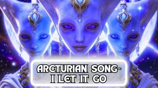 ARCTURIAN SONG- I LET IT GO- #healingmusic #meditationmusic #meditation #relax #letitgo #arcturian