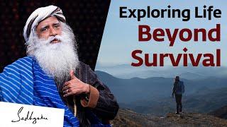 Exploring Life Beyond Survival | Sadhguru