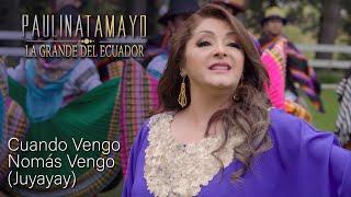 Paulina Tamayo - Cuando Vengo Nomás Vengo (Juyayay)