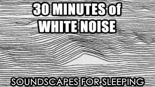 30 Minutes of White Noise - Soundscapes for Sleeping