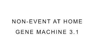 Non-Event: at Home - Gene Machine 3.1