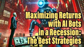Maximizing Returns with AI Bots in a Recession: The Best Strategies