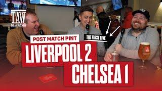 Liverpool 2 Chelsea 1  | Post Match Pint | First Five