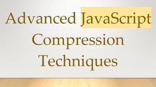 Advanced JavaScript Compression Techniques