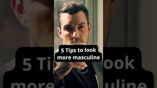 5 Tips to look more masculine