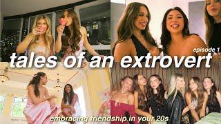 TALES OF AN EXTROVERT EP1: becoming more social & prioritizing female friendships in your 20s ! VLOG