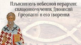 Изъяснитель небесной иерархии: священномученик Дионисий Ареопагит и его творения