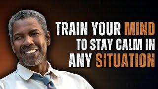 TRAIN YOUR MIND TO STAY CALM IN ANY SITUATION | Motivational Speech Inspired by Denzel Washington