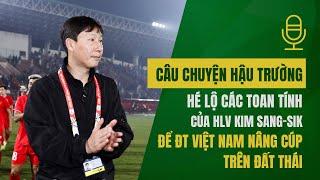 Hé lộ các toan tính của HLV Kim Sang Sik để Việt Nam nâng cúp trên đất Thái | Câu chuyện hậu trường