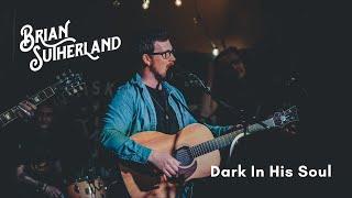 Brian Sutherland // Dark In His Soul (Live)