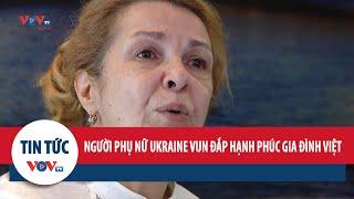 Người phụ nữ Ukraine và hành trình vun đắp hạnh phúc gia đình Việt