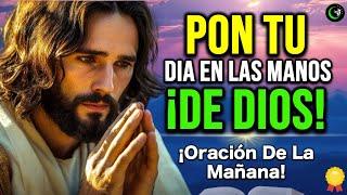 ORACIÓN PARA PONER TU DÍA EN LAS MANOS DE DIOS   ORACIÓN DE LA MAÑANA Y MOTIVACION