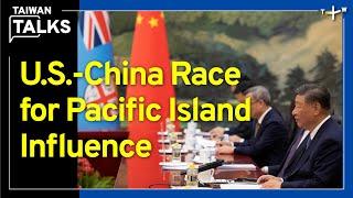 Can U.S. and Allies Stay Ahead of China in Pacific Island Influence? | Taiwan Talks EP443