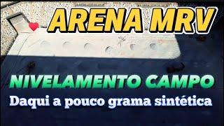 ARENA MRV OBRAS PRÓXIMO PASSO NIVELAMENTO DO CAMPO INSTALAÇÃO GRAMA SINTÉTICA.