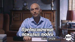 Олег Сунцов. Предназначение пожилых людей.