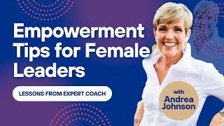 Empowerment Tips for Female Leaders from Expert Coach