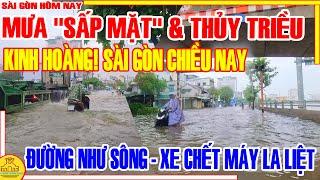 KINH HOÀNG! Sài Gòn Chiều Nay MƯA "SẤP MẶT" & THỦY TRIỀU Đường NHƯ SÔNG XE CHẾT MÁY /Sài Gòn Hôm Nay