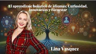 El aprendizaje holístico de idiomas: Curiosidad, Innovación y Bienestar - @LinaVasquezOfficial