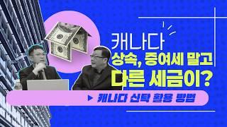 캐나다 (간주) 양도세 해법와 신탁(TRUST)을 통한 절세 방법