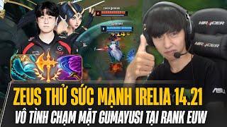 ZEUS THỬ SỨC MẠNH IRELIA 14.21 QUẨY CỰC KHỎE VÔ TÌNH CHẠM MẶT GUMAYUSI TẠI RANK EUW VÀ CÁI KẾT