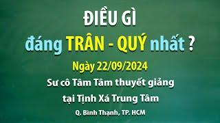 Điều gì đáng trân - quý nhất? – Ngày 22/09/2024 - Sư Cô Tâm Tâm thuyết giảng tại Tịnh Xá Trung Tâm