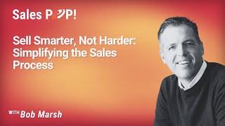 Sell Smarter, Not Harder: Simplifying the Sales Process with Bob Marsh