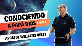 Conociendo a Papá Dios (Parte 1) | Apóstol Willians Vélez