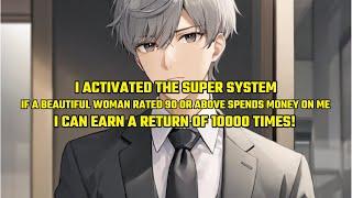 System:If a Beautiful Woman Rated 90 or Above Spends Money on Me,I Can Earn a Return of 10000 Times!