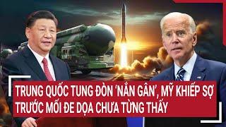 Thời sự quốc tế 22/10: Trung Quốc tung đòn ‘nắn gân’, Mỹ khiếp sợ trước mối đe dọa chưa từng thấy