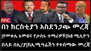 Ethiopia: ሰበር ዜና - በነ ክርስቲያን ሌላ አስደንጋጭ መረጃ|የመቀሌ አመፅና የታሰሩ ተማሪዎች|ከ8 ሚሊዮን በላይ በኢ/ያ|ከኢሚግሬሽን የተሰማው መረጃ