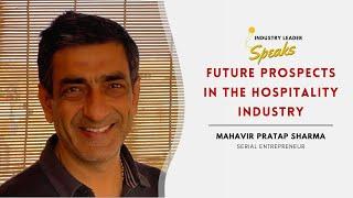 Future prospects in the Hospitality Industry I Mahavir Pratap Sharma, Serial Entrepreneur.