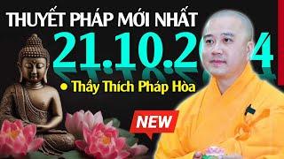 Thuyết Pháp Mới Nhất (Ngày 21/10/2024) ĐẶC BIỆT NGHE RẤT ÊM LÒNG | Thầy Thích Pháp Hòa - Video NEW