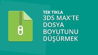 3ds Max te dosya boyutunu küçültme