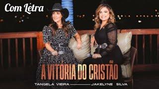 A Vitória Do Cristão - Tangela Vieira e Jakeline Silva (Com Letra)