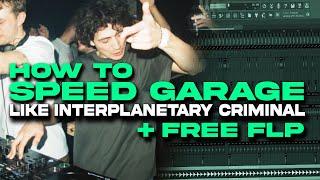 How To SPEED GARAGE like Interplanetary Criminal [FREE FLP]