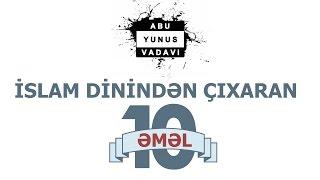 Abu Yunus Vadavi - İslam dinindən çıxaran [İnsanı kafir edən] on əməl