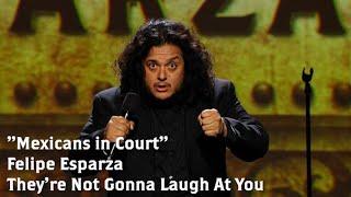 "Mexicans in Court" | Felipe Esparza : THEY'RE NOT GONNA LAUGH AT YOU