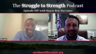 The Struggle to Strength Podcast: Episode 007: Featuring Mayor Ben Marciano