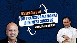 Leveraging AI for Transformational Business Success with Manuj Aggarwal