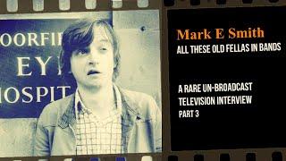 Mark E Smith. All These Old Fellas in Bands. A rare un-broadcast interview Part 3