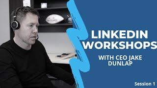 Live LinkedIn Workshop with Expert and Influencer Jake Dunlap, Session 1