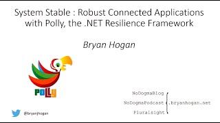 System Stable: Robust connected applications with Polly, the .NET Resilience Framework - Bryan Hogan
