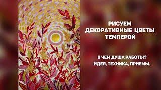 Рисуем декоративные цветы темперой. В чем "душа" работы? Идея, техника, приемы.